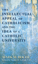 The Intellectual Appeal of Catholicism and the Idea of a Catholic University, Mark Roche