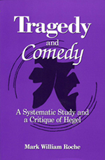 Tragedy and Comedy: A Systematic Study and a Critique of Hegel, Mark Roche